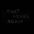 That Level Again
