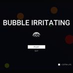 Bubble Irritating