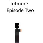 Totmore Episode Two