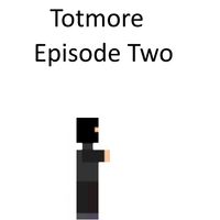 Totmore Episode Two