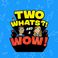 Two Whats?! And A Wow! Game