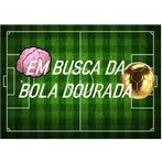 EM BUSCA DA BOLA DOURADA