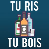 Tu ris tu bois !
