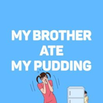 My brother ate my pudding