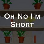 Oh No I'm Short