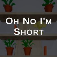 Oh No I'm Short