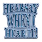 Hearsay When I Hear It!