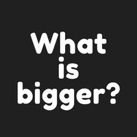What is bigger?