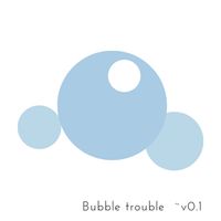 Bubble Trouble