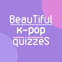 BeauTiful k-pop quizzeS