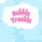 Bubble Trouble