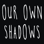 Our Own Shadows