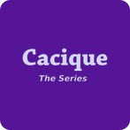 Cacique, The Series