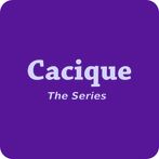 Cacique, The Series