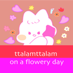 ttalamttalam on a flowery day