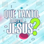 Que tanto sabes de Jesús