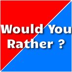 Would you rather ?