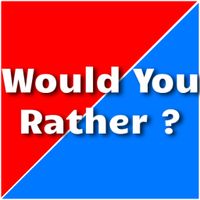 Would you rather ?