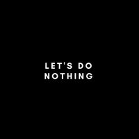 Let's Do Nothing