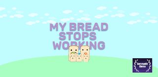 My Bread Stops Working - Screenshot 1